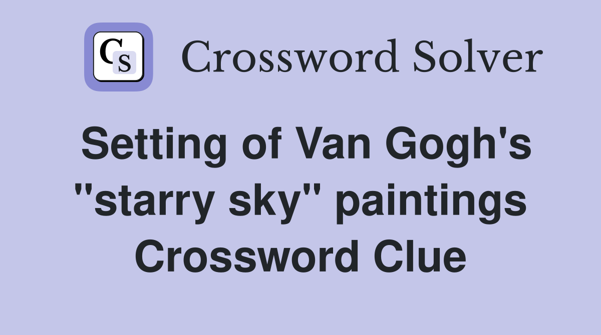 Setting of Van Gogh's "starry sky" paintings Crossword Clue
