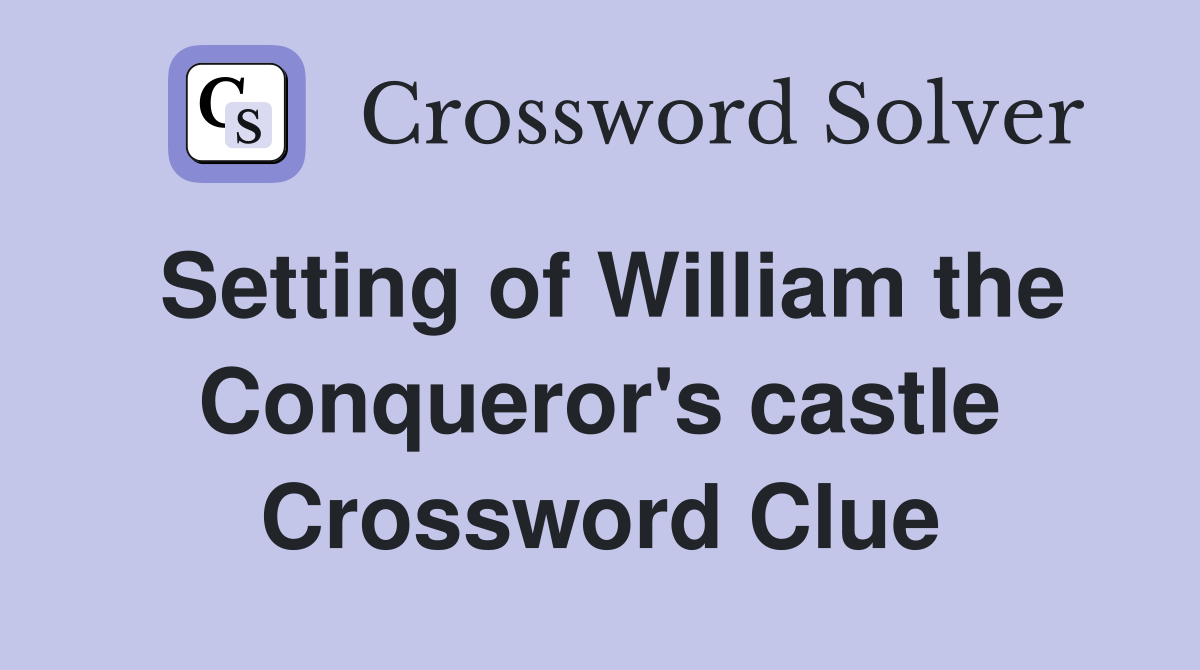 Setting of William the Conqueror's castle Crossword Clue