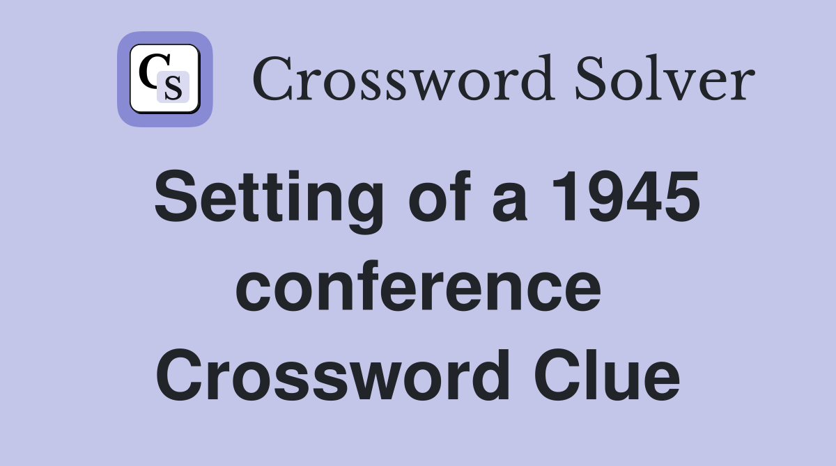 Setting of a 1945 conference Crossword Clue