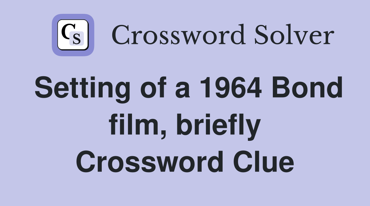 Setting of a 1964 Bond film, briefly Crossword Clue