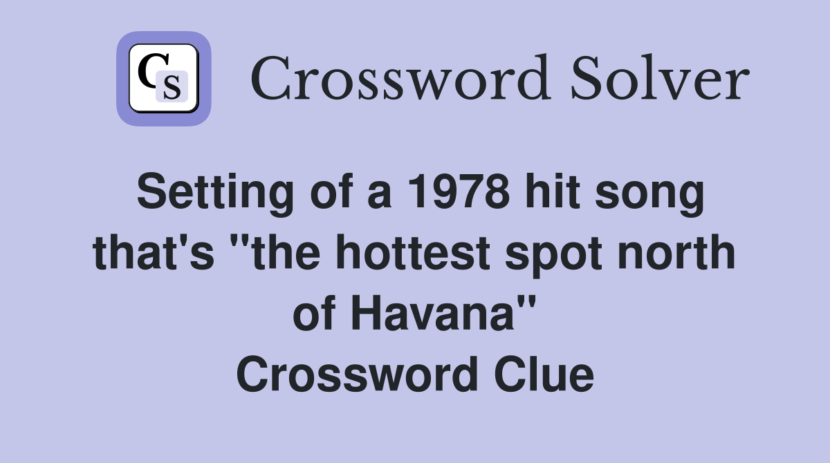 Setting of a 1978 hit song that's "the hottest spot north of Havana" Crossword Clue
