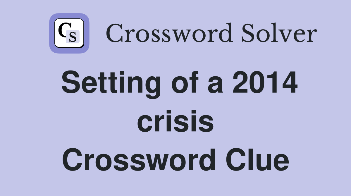 Setting of a 2014 crisis Crossword Clue
