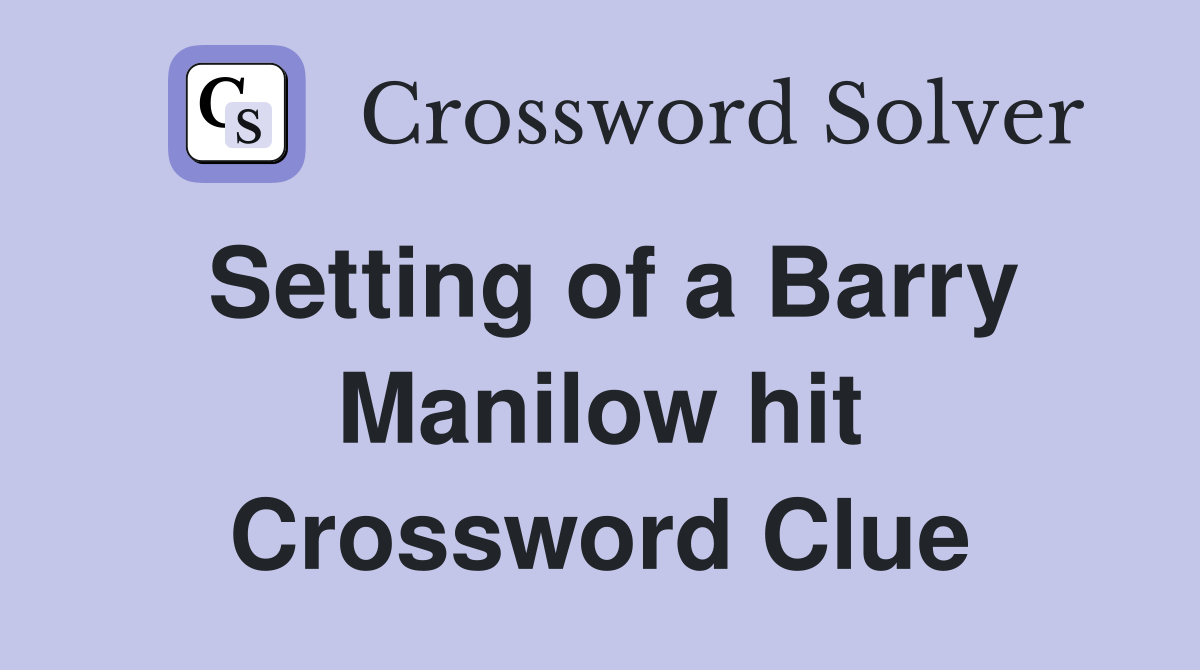 Setting of a Barry Manilow hit Crossword Clue