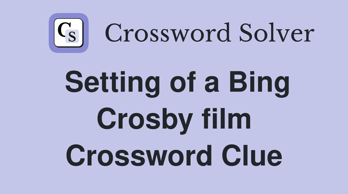 Setting of a Bing Crosby film Crossword Clue