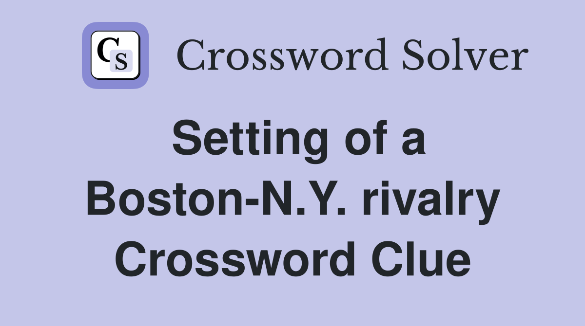 Setting of a Boston-N.Y. rivalry Crossword Clue