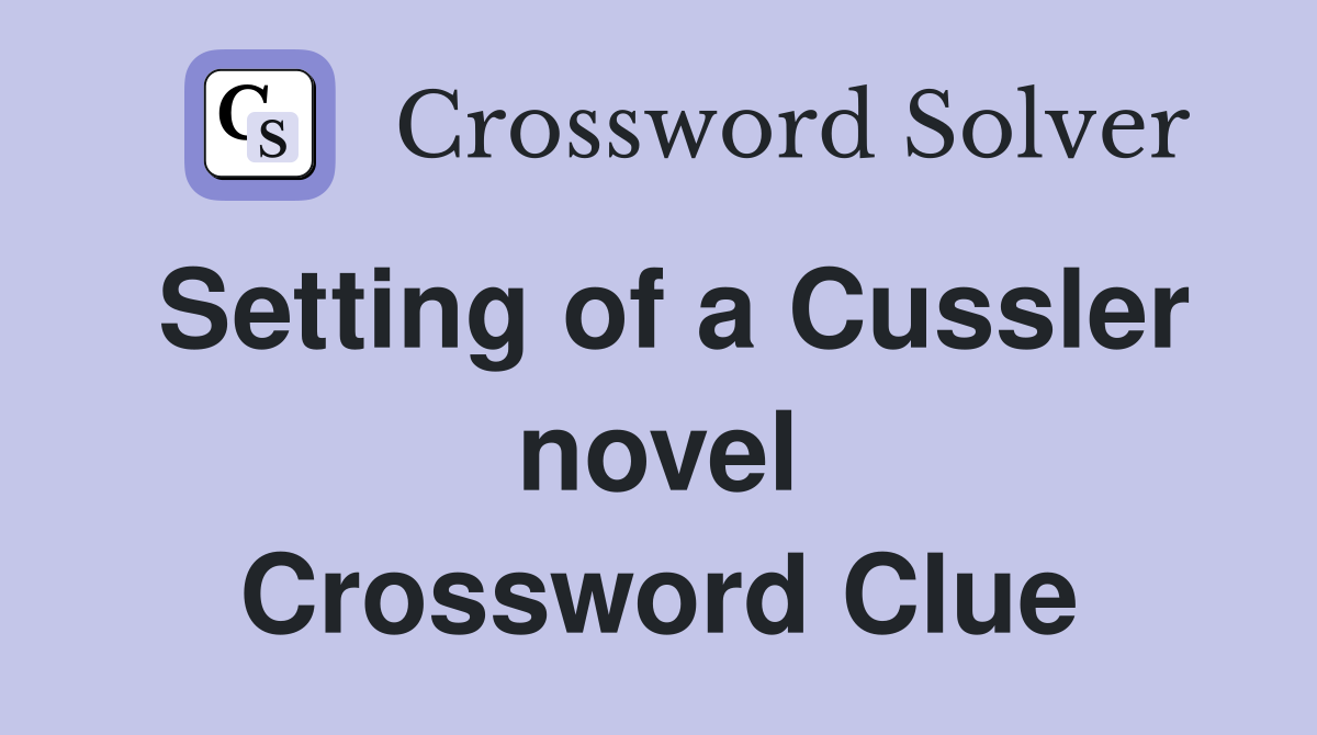 Setting of a Cussler novel Crossword Clue