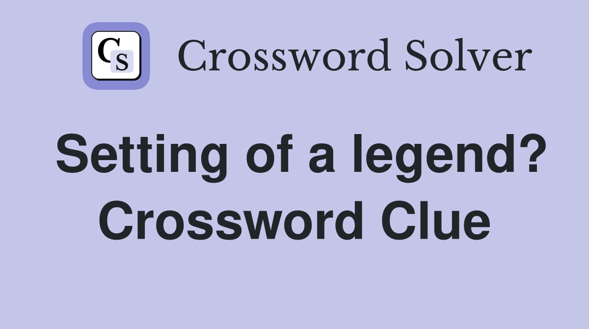 Setting of a legend? Crossword Clue