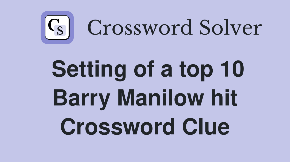 Setting of a top 10 Barry Manilow hit Crossword Clue