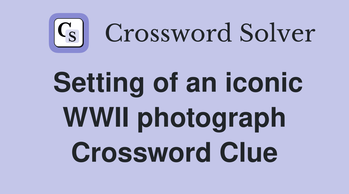 Setting of an iconic WWII photograph Crossword Clue