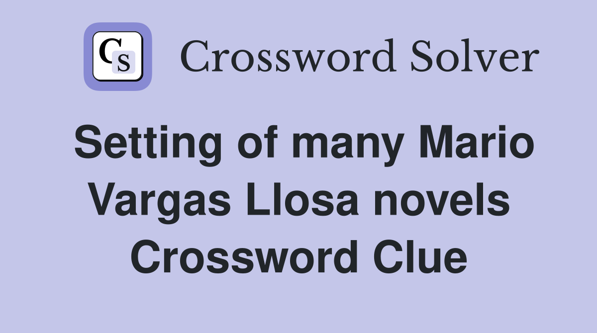 Setting of many Mario Vargas Llosa novels Crossword Clue