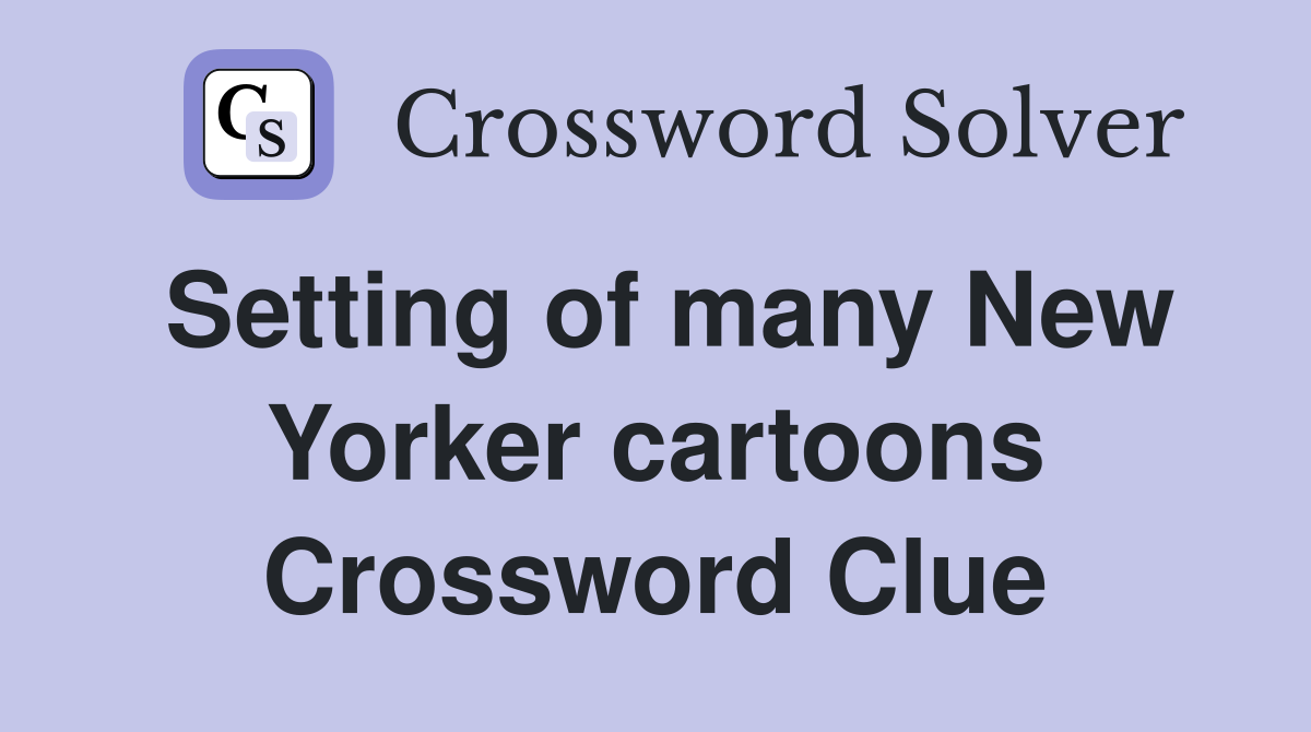 Setting of many New Yorker cartoons Crossword Clue
