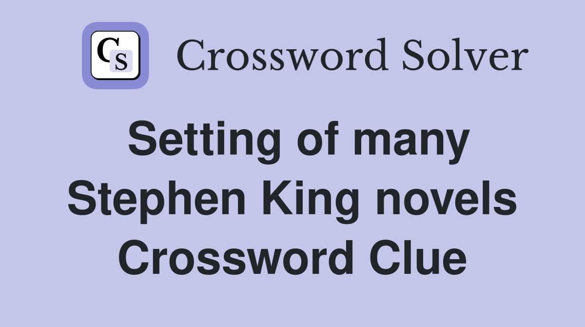Setting of many Stephen King novels Crossword Clue