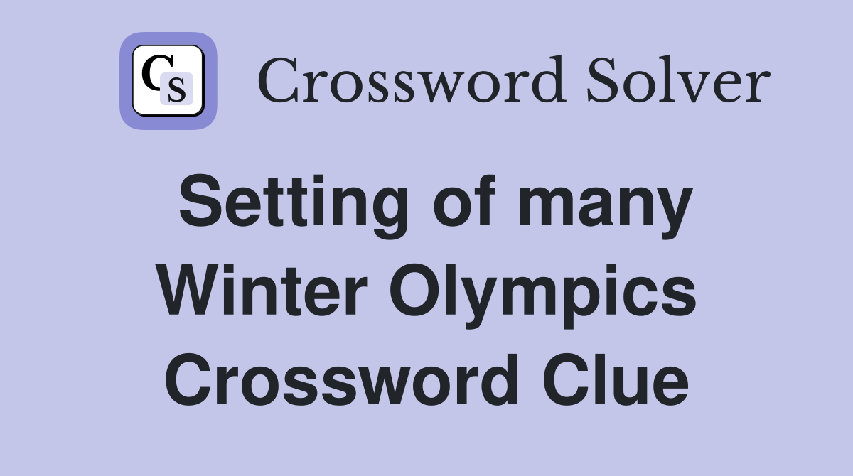Setting of many Winter Olympics Crossword Clue