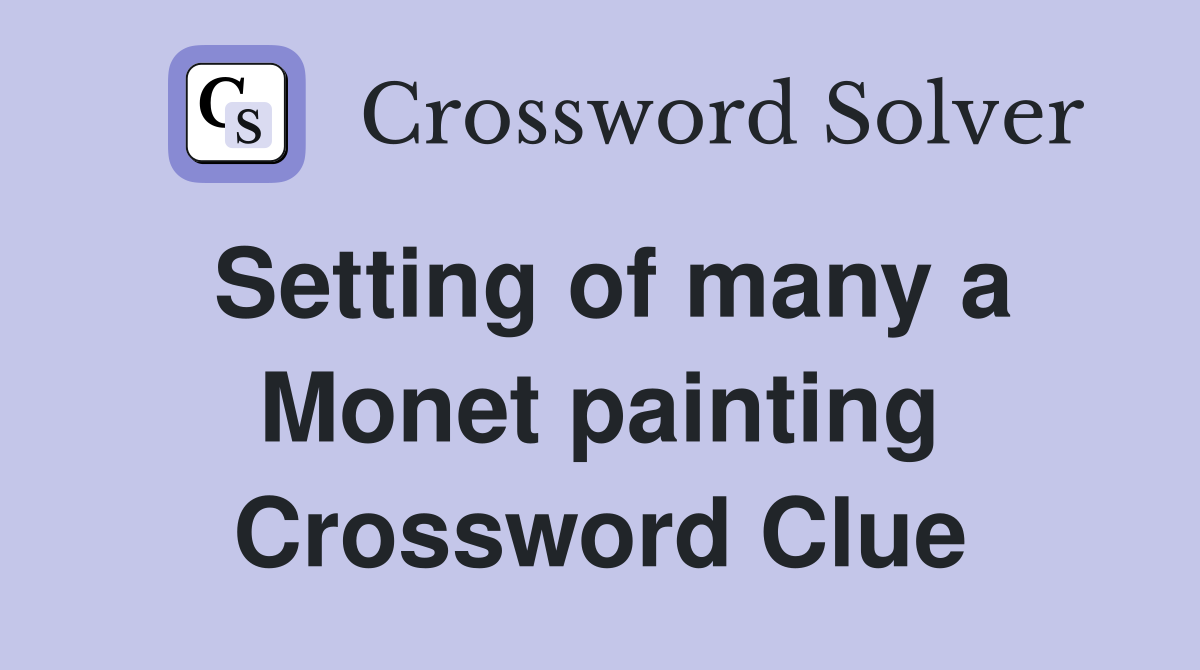 Setting of many a Monet painting Crossword Clue