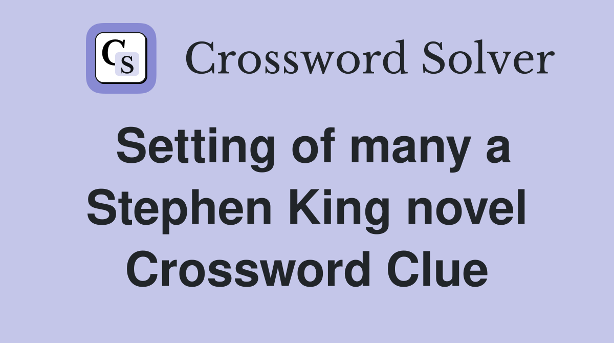 Setting of many a Stephen King novel Crossword Clue