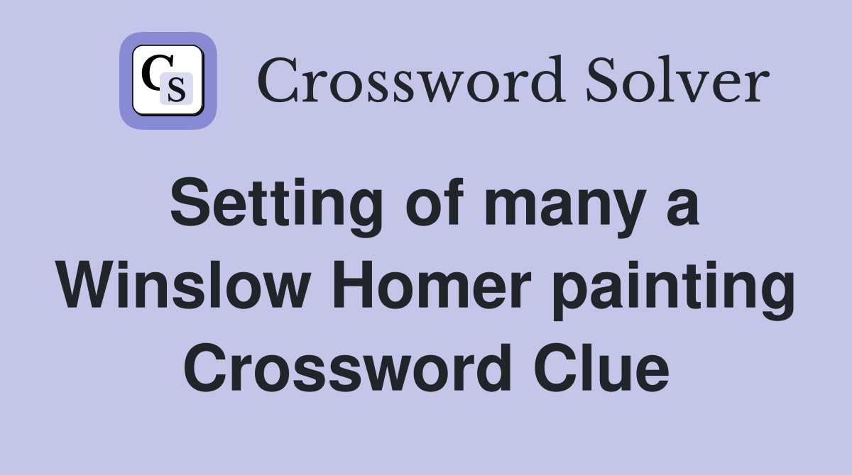 Setting of many a Winslow Homer painting Crossword Clue