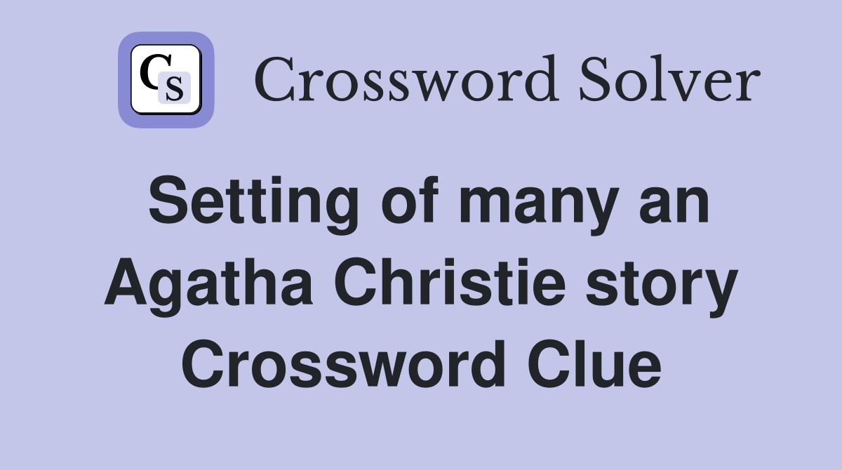 Setting of many an Agatha Christie story Crossword Clue