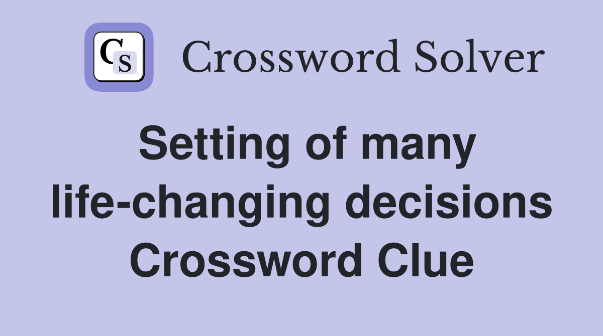 Setting of many life-changing decisions Crossword Clue