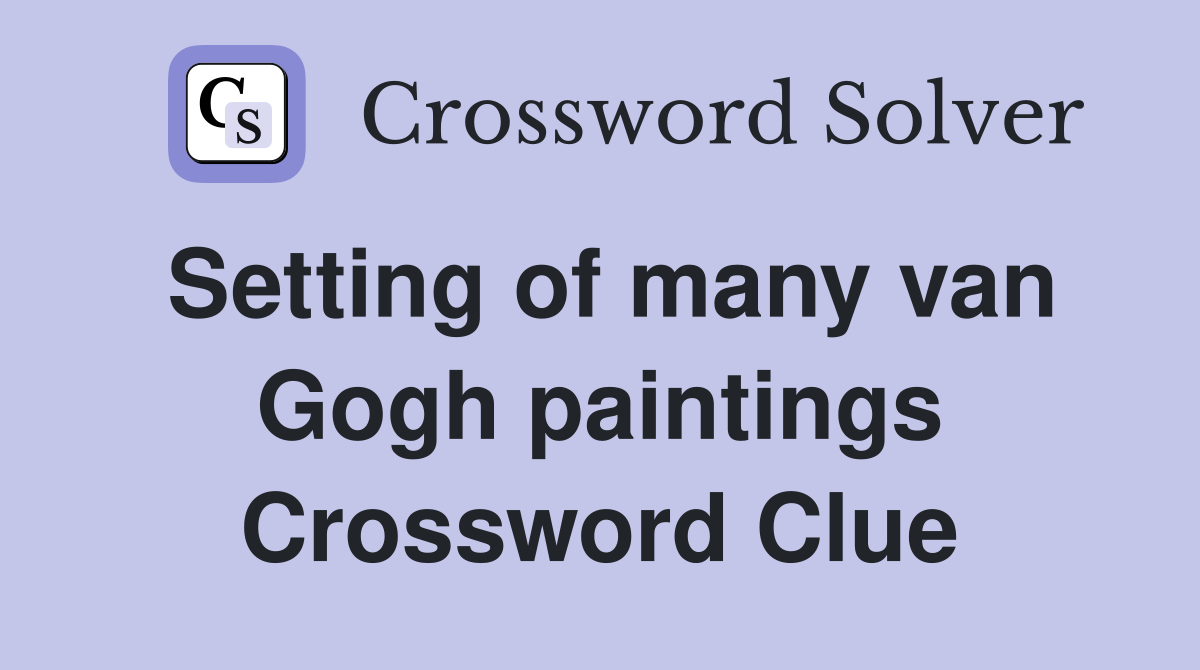 Setting of many van Gogh paintings Crossword Clue
