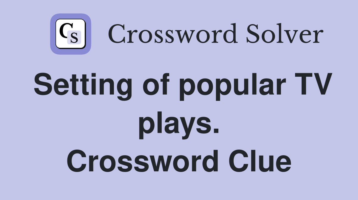 Setting of popular TV plays. Crossword Clue