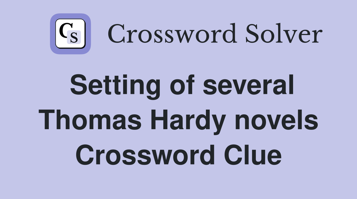 Setting of several Thomas Hardy novels Crossword Clue