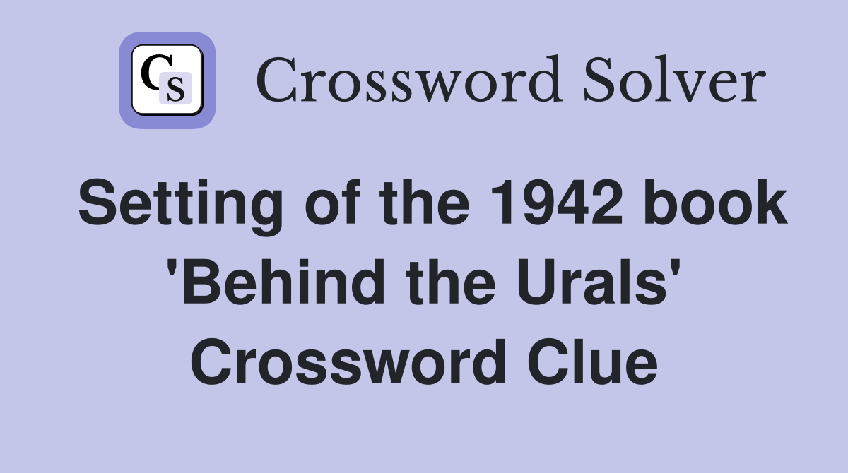 Setting of the 1942 book 'Behind the Urals' Crossword Clue
