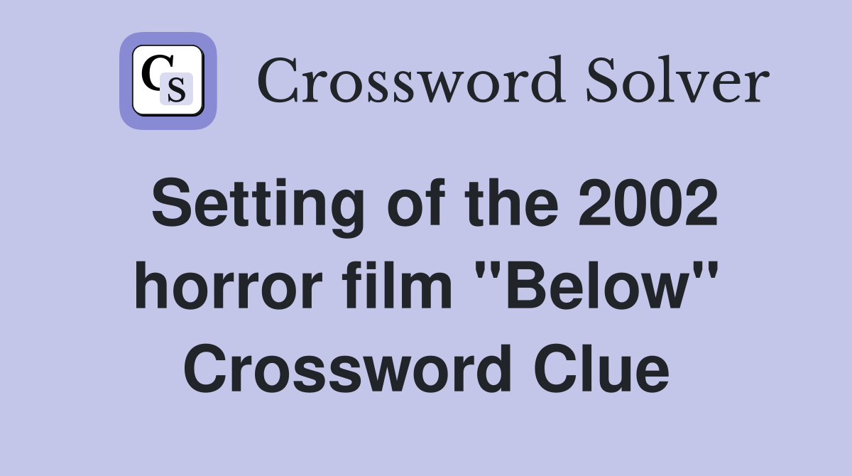 Setting of the 2002 horror film "Below" Crossword Clue