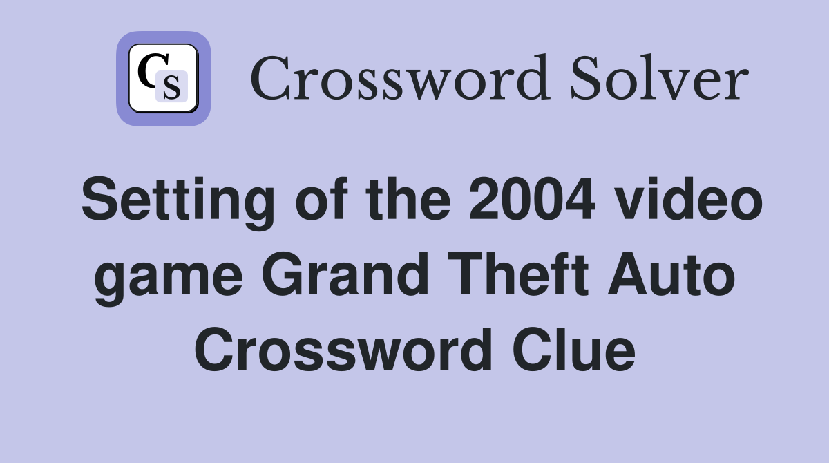 Setting of the 2004 video game Grand Theft Auto Crossword Clue
