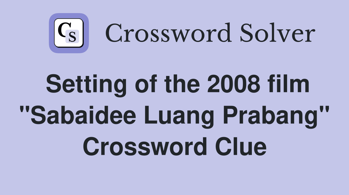 Setting of the 2008 film "Sabaidee Luang Prabang" Crossword Clue