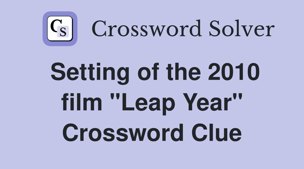 Setting of the 2010 film "Leap Year" Crossword Clue