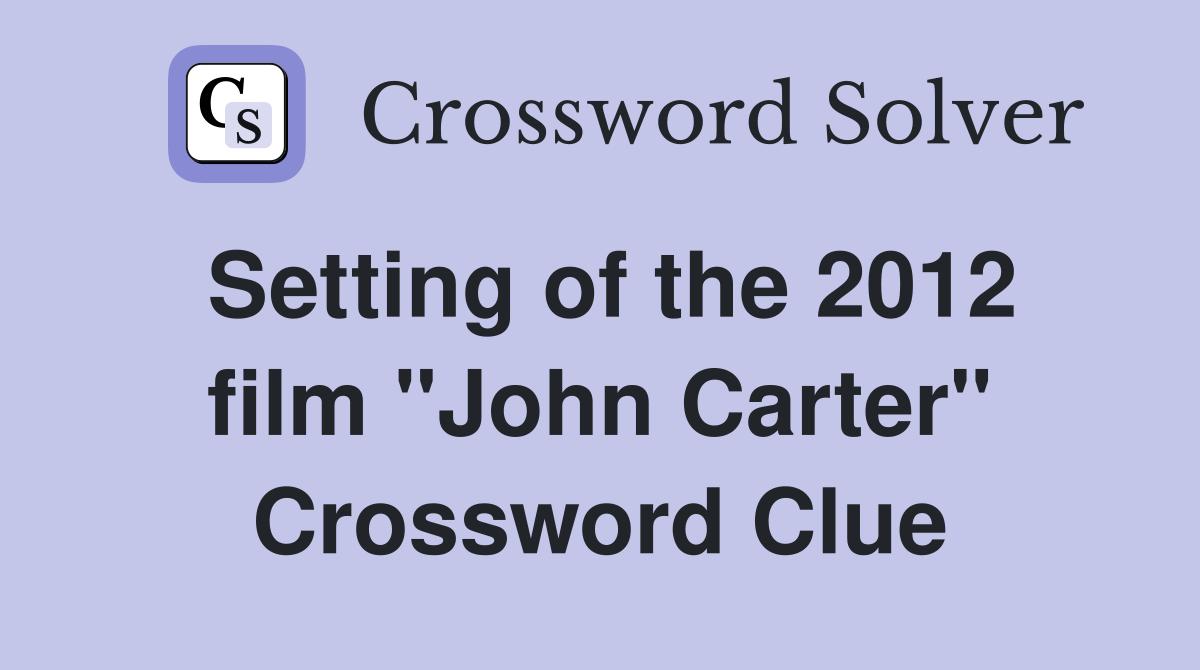 Setting of the 2012 film "John Carter" Crossword Clue