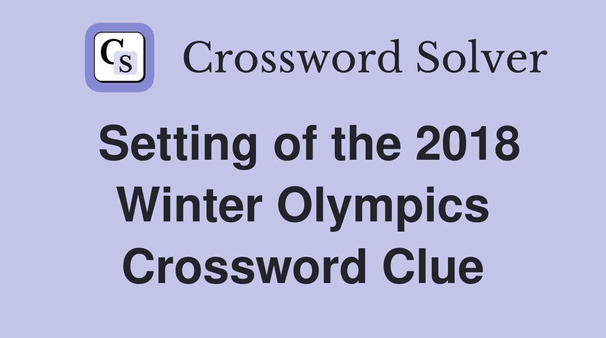 Setting of the 2018 Winter Olympics Crossword Clue