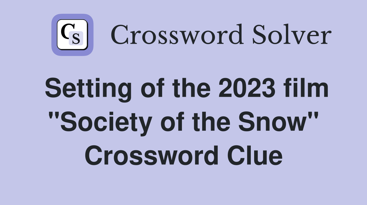 Setting of the 2023 film "Society of the Snow" Crossword Clue