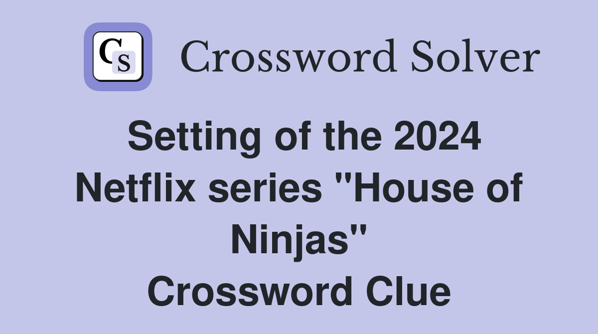 Setting of the 2024 Netflix series "House of Ninjas" Crossword Clue