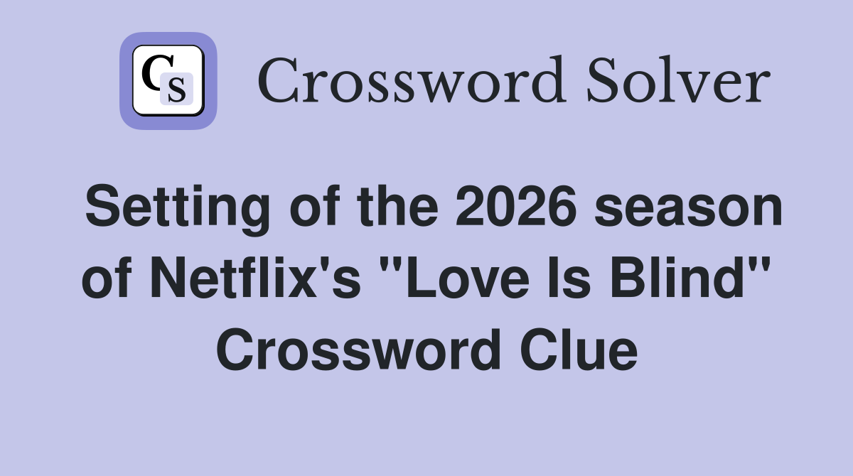 Setting of the 2026 season of Netflix's "Love Is Blind" Crossword Clue