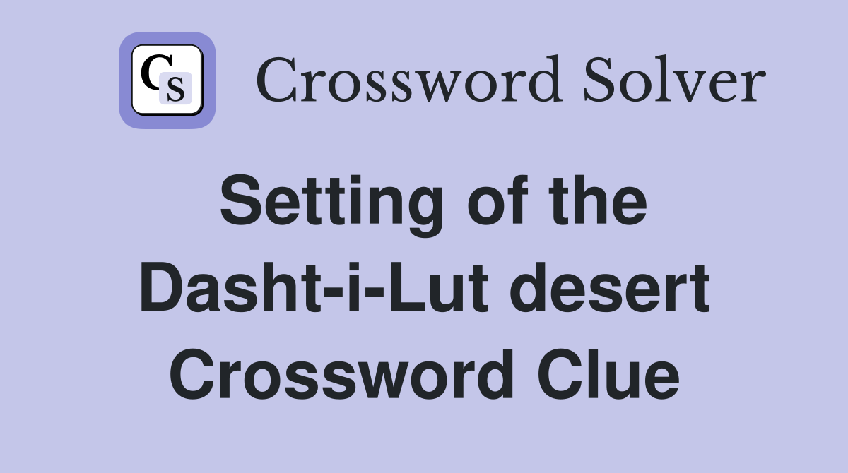 Setting of the Dasht-i-Lut desert Crossword Clue
