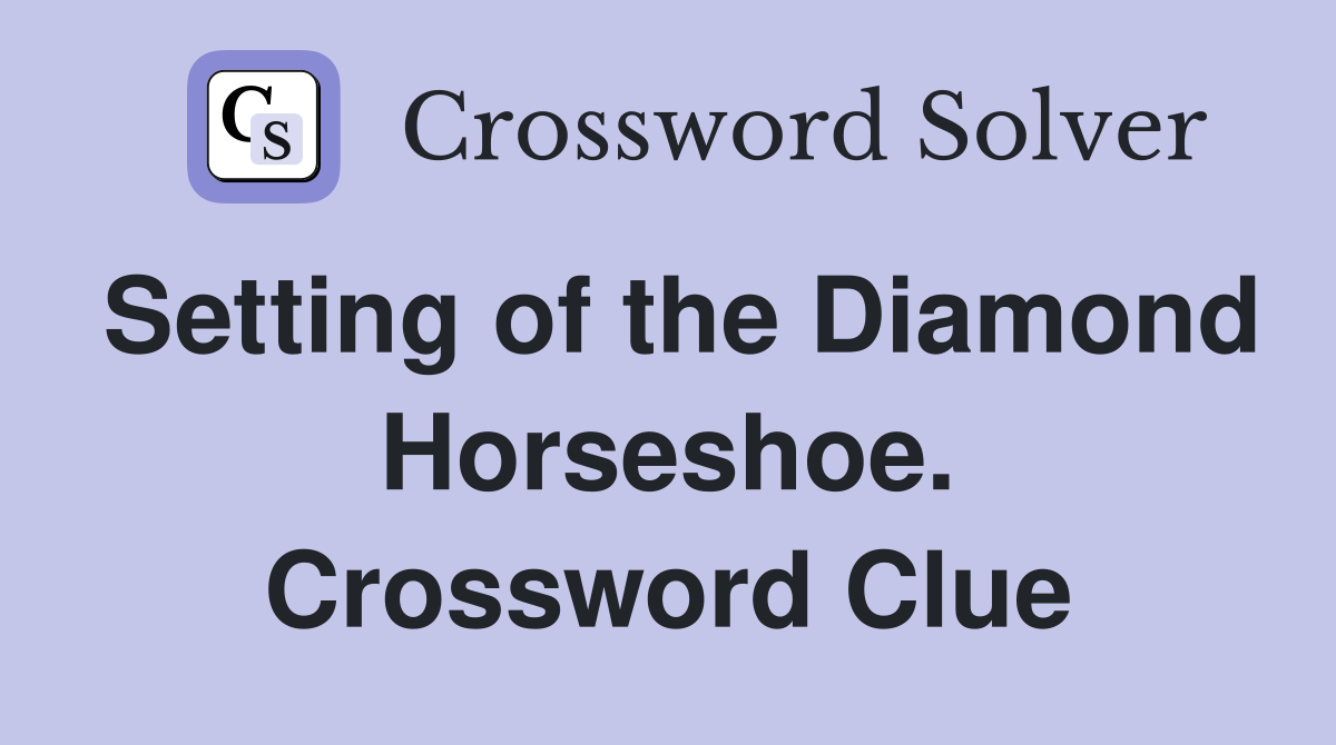 Setting of the Diamond Horseshoe. Crossword Clue