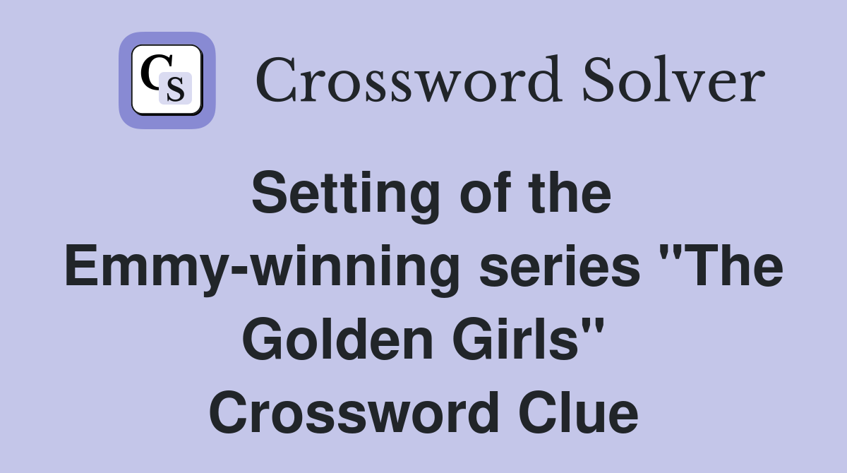 Setting of the Emmy-winning series "The Golden Girls" Crossword Clue