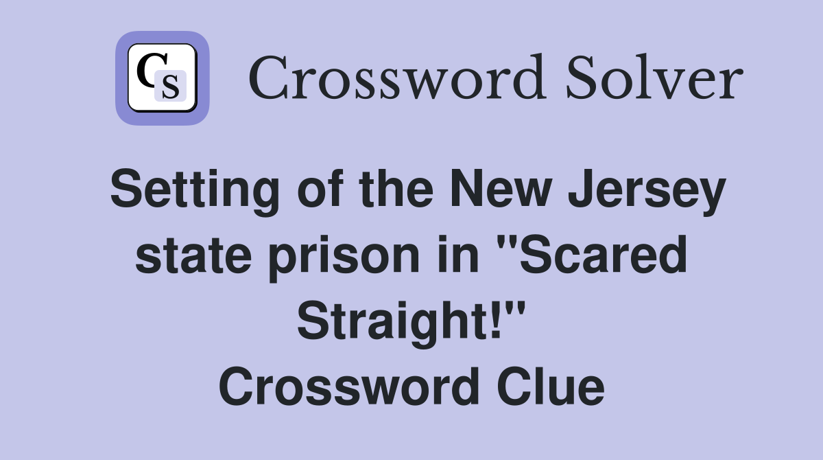Setting of the New Jersey state prison in "Scared Straight!" Crossword Clue