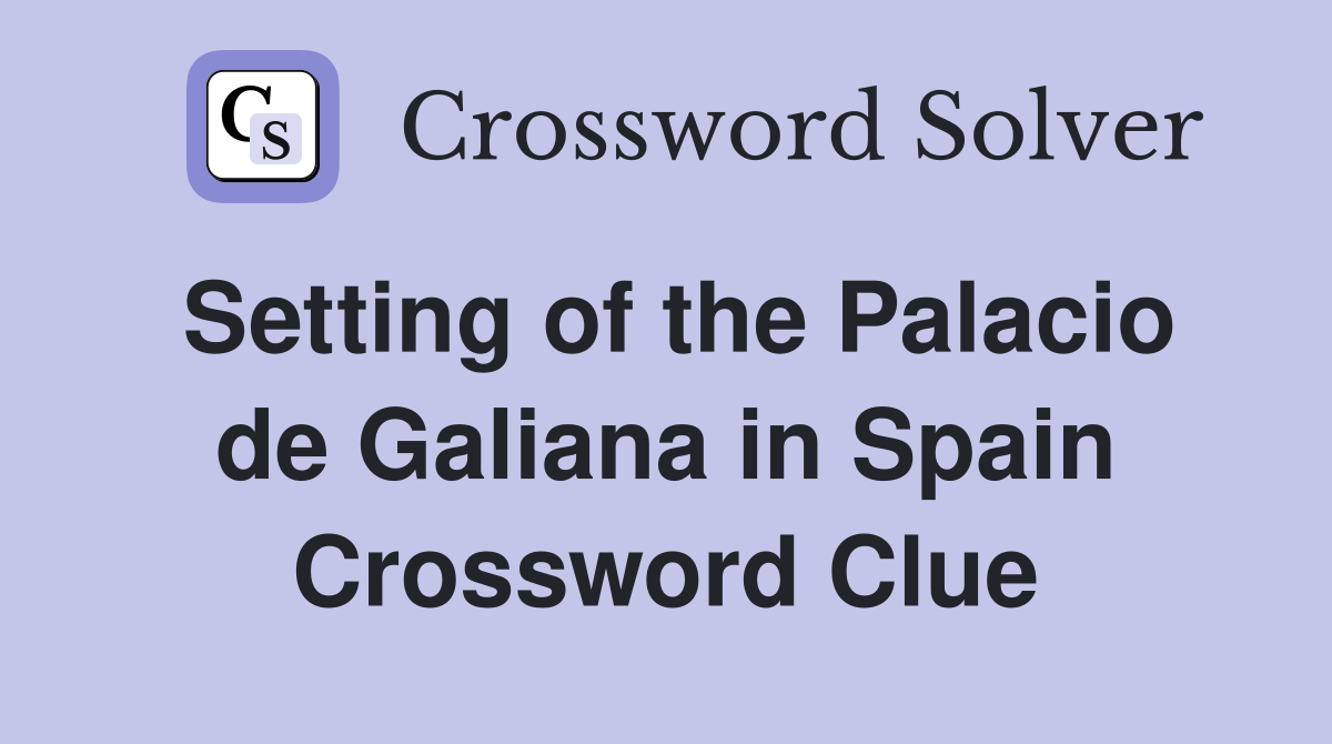 Setting of the Palacio de Galiana in Spain Crossword Clue