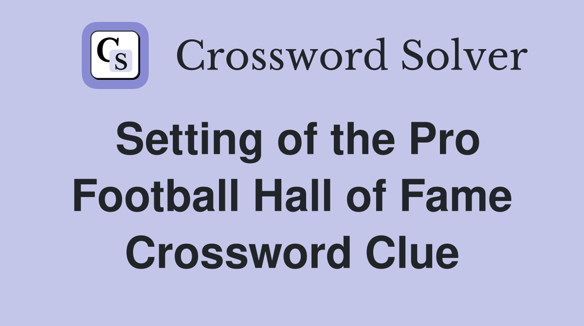 Setting of the Pro Football Hall of Fame Crossword Clue