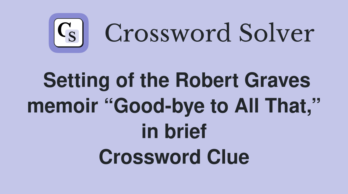 Setting of the Robert Graves memoir “Good-bye to All That,” in brief Crossword Clue
