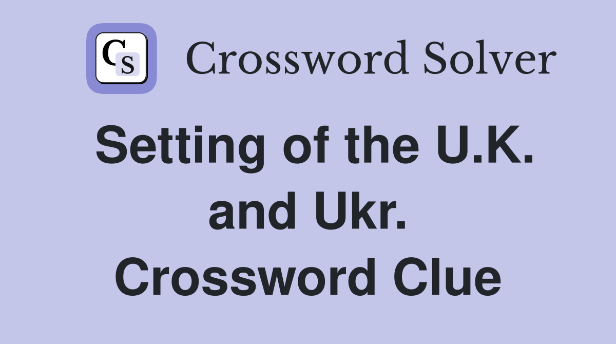 Setting of the U.K. and Ukr. Crossword Clue