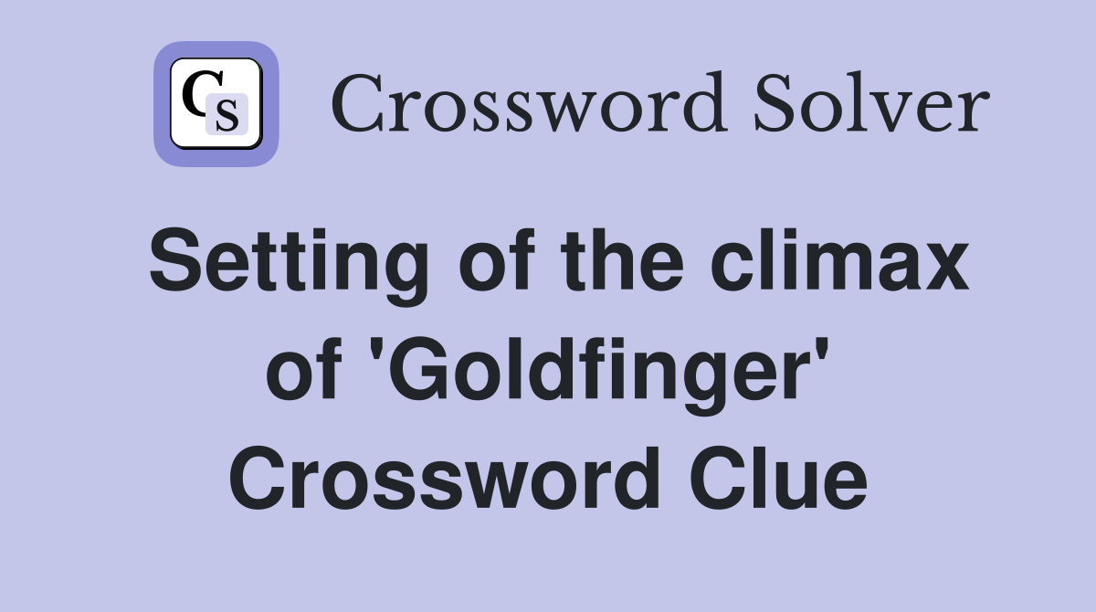 Setting of the climax of 'Goldfinger' Crossword Clue