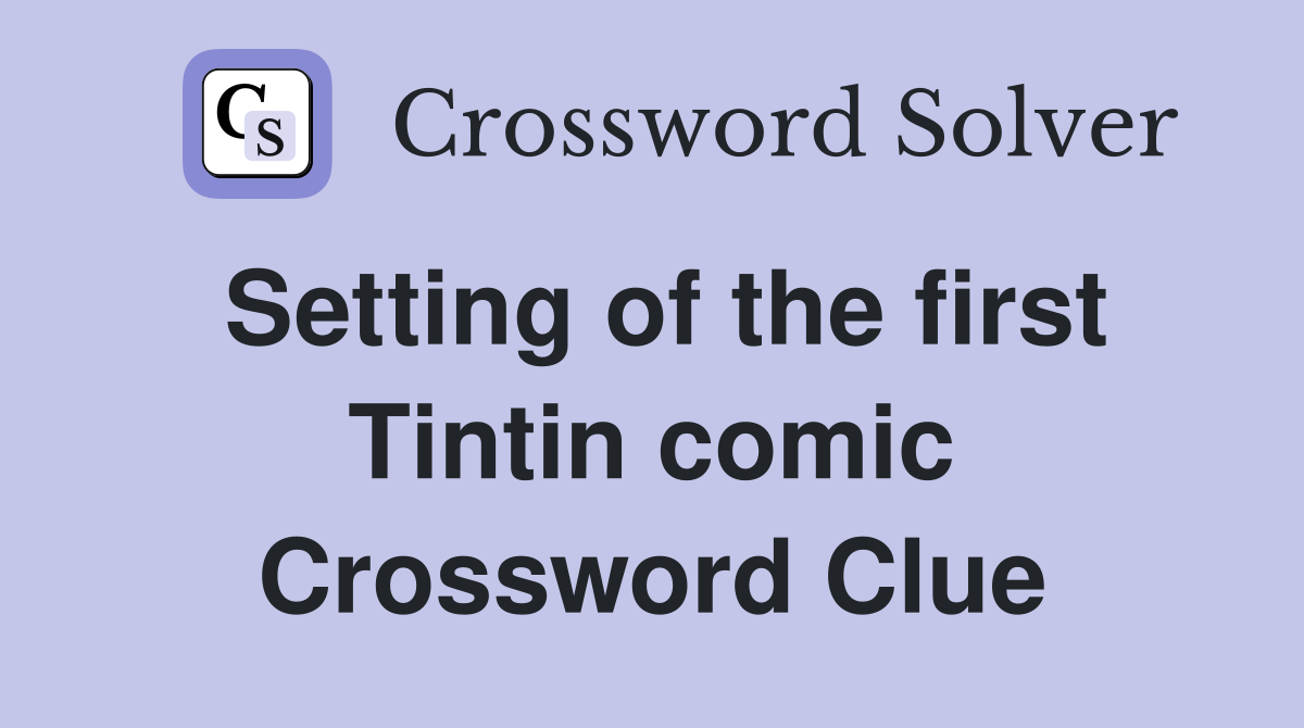 Setting of the first Tintin comic Crossword Clue