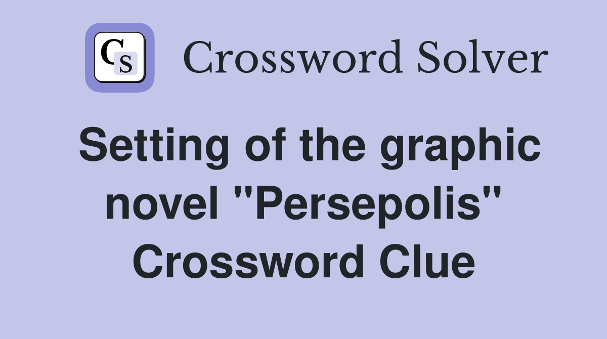 Setting of the graphic novel "Persepolis" Crossword Clue
