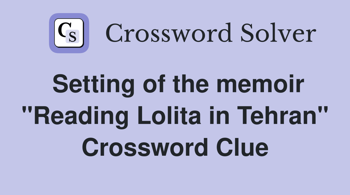 Setting of the memoir "Reading Lolita in Tehran" Crossword Clue