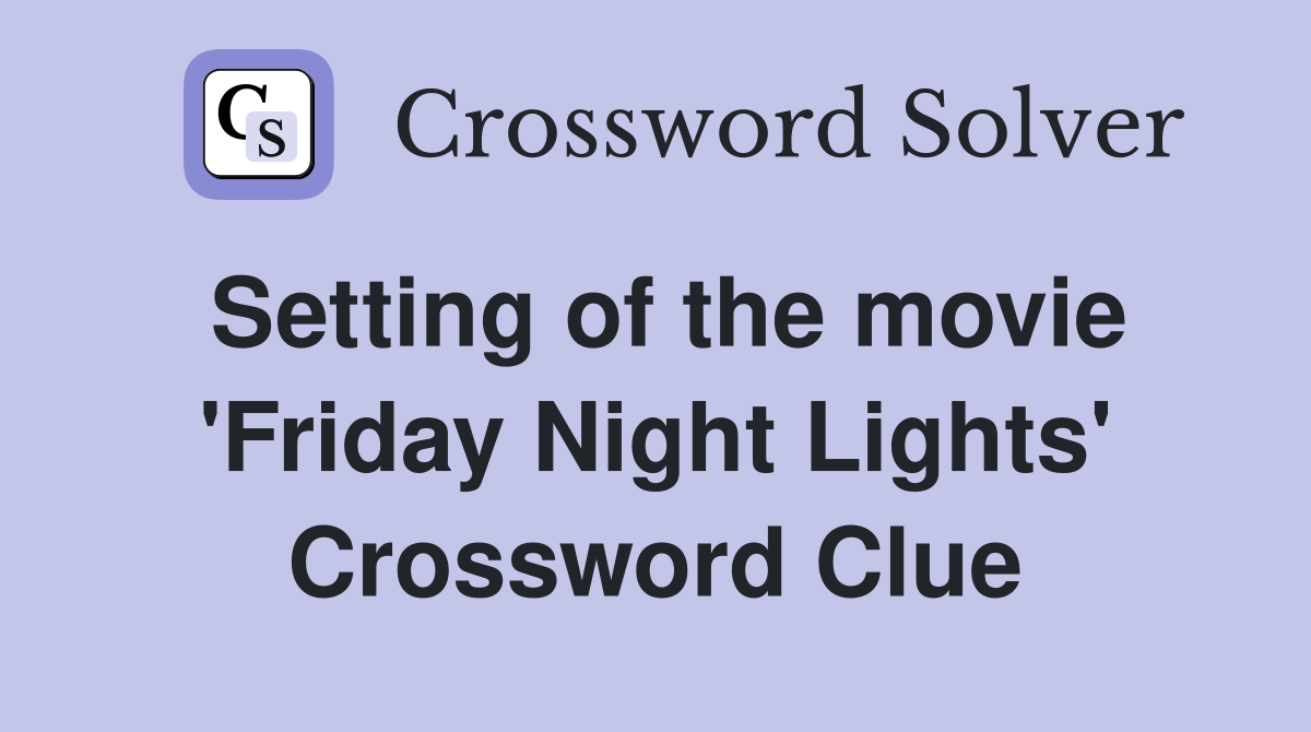 Setting of the movie 'Friday Night Lights' Crossword Clue