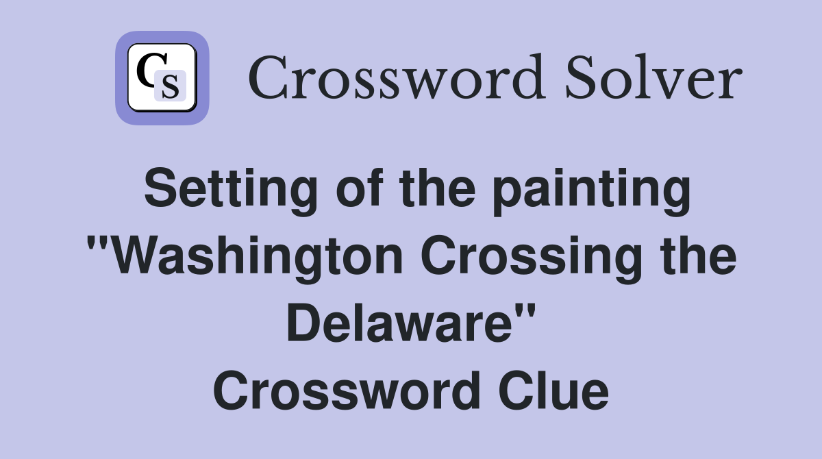 Setting of the painting "Washington Crossing the Delaware" Crossword Clue