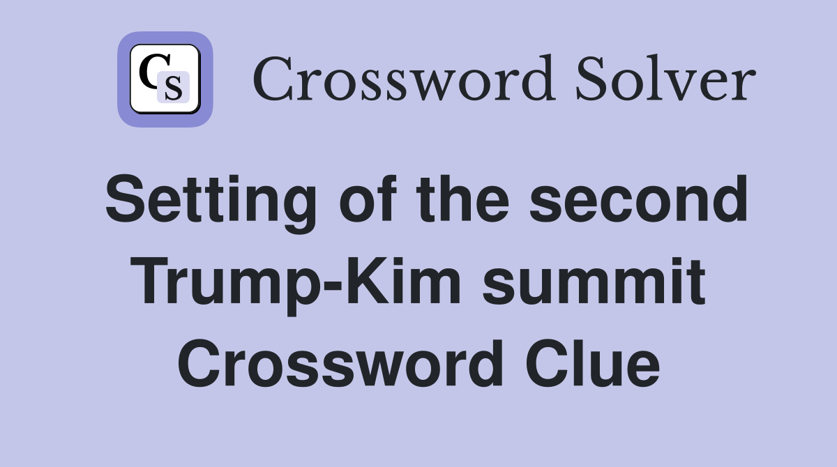 Setting of the second Trump-Kim summit Crossword Clue